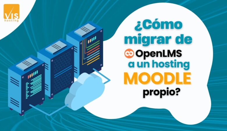 ¿Cómo migrar de OpenLMS a un hosting Moodle propio? Más libertad, mejor soporte y costos